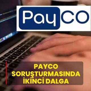 6 ilde d��meye bas�ld�! PAYCO soru�turmas�nda ikinci dalga