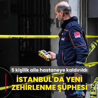�stanbul'da yeni zehirlenme ��phesi! 5 ki�ilik aile hastaneye kald�r�ld�