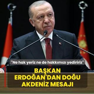 Ba�kan Erdo�an'dan Do�u Akdeniz mesaj�: Ne hak yeriz ne de hakk�m�z� yediririz