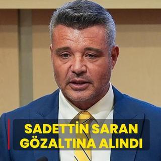 Fenerbah�e Ba�kan� Sadettin Saran g�zalt�na al�nd�