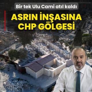 Asr�n in�as�na CHP g�lgesi! Bir tek Ulu Cami at�l kald�