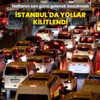 Haftan�n son g�n� gelenek bozulmad�... �stanbul'da yollar kilitlendi