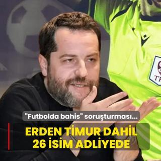�Futbolda bahis� soru�turmas�... Erden Timur dahil 26 isim adliyede