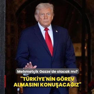 Mehmet�ik Gazze'de olacak m�? Trump: T�rkiye'nin g�rev almas�n� konu�aca��z