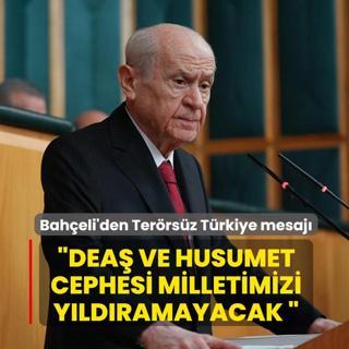 MHP Lideri Bah�eli'den Ter�rs�z T�rkiye mesaj�: DEA� ve husumet cephesi milletimizi y�ld�ramayacak