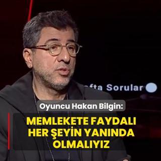 Oyuncu Hakan Bilgin: Memlekete faydal� her �eyin yan�nda olmal�y�z