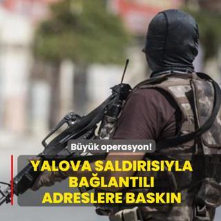 B�y�k operasyon! Yalova sald�r�s�yla ba�lant�l� adreslere bask�n