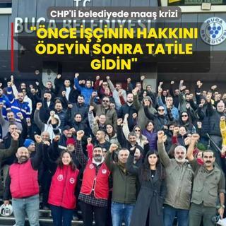 CHP'li belediyede maa� krizi: �nce i��inin hakk�n� �deyin sonra tatile gidin