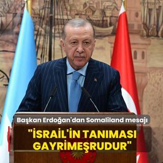 Ba�kan Erdo�an'dan Somaliland mesaj�... ��srail'in tan�mas� gayrime�rudur�