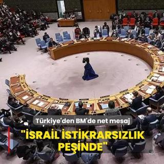 T�rkiye'den BM'de net mesaj: �srail istikrars�zl�k pe�inde