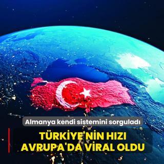 Almanya kendi sistemini sorgulad�: T�rkiye'nin h�z� Avrupa'da viral oldu