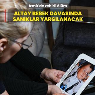 �zmir'de zehirli �l�m... Altay bebek davas�nda san�klar yarg�lanacak