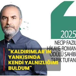 Necip Faz�l Hik�ye-Roman �d�l� sahibi Tufan: Kald�r�mlar'�n yank�s�nda kendi yaln�zl���m� buldum