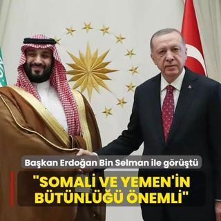 Ba�kan Erdo�an, Suudi Prens Selman ile g�r��t�: Somali ve Yemen'in b�t�nl��� �nemli