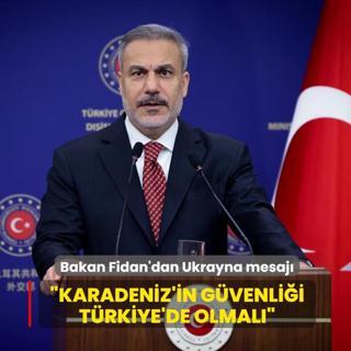 Bakan Fidan'dan Ukrayna mesaj�... Karadeniz'in g�venli�i T�rkiye'de olmal�