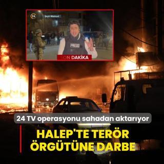 Halep'te ter�r �rg�t�ne darbe... 24 TV operasyonu sahadan aktar�yor