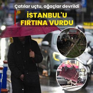 �stanbul'u f�rt�na vurdu: �at�lar u�tu, a�a�lar devrildi