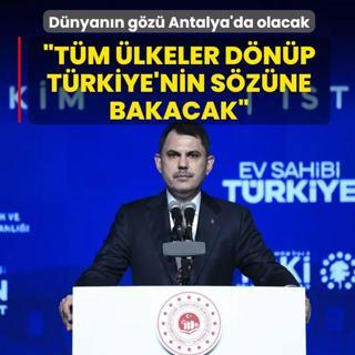 D�nyan�n g�z� Antalya'da olacak!  Bakan Kurum: T�m �lkeler d�n�p T�rkiye'nin s�z�ne bakacak