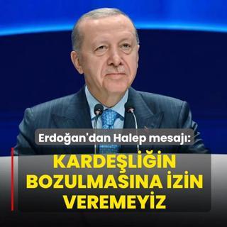 Ba�kan Erdo�an'dan Halep mesaj�: Karde�li�in bozulmas�na izin veremeyiz