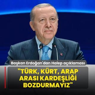 Ba�kan Erdo�an'dan Halep a��klamas�: T�rk, K�rt, Arap aras� karde�li�i bozdurmay�z