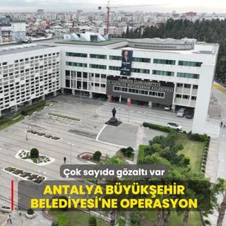 Antalya B�y�k�ehir Belediyesine y�nelik soru�turmada yeni geli�me: 15 g�zalt�