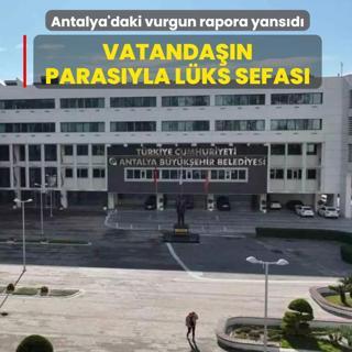 Antalya'daki vurgunun detaylar� ortaya ��kt�: Vatanda��n paras�yla l�ks sefas�