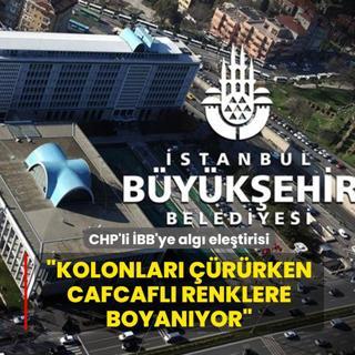 CHP'li �BB'ye alg� ele�tirisi... �Kolonlar� ��r�rken cafcafl� renklere boyan�yor�