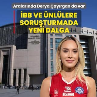 Aralar�nda Derya �ay�rgan da var: �BB ve �nl�lere soru�turmada yeni dalga