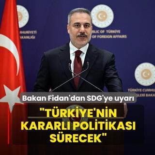 Bakan Fidan'dan SDG'ye uyar�: T�rkiye'nin kararl� politikas� s�recek
