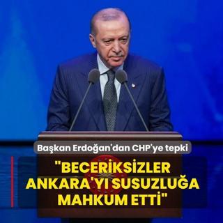 Ba�kan Erdo�an'dan CHP'ye tepki: Beceriksizler Ankara'y� susuzlu�a mahkum etti