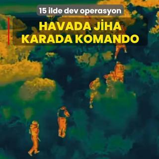 Havada J�HA, karada komando! 15 ilde dev operasyon