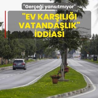 �Ev kar��l��� vatanda�l�k� iddialar�na yalanlama: Ger�e�i yans�tm�yor