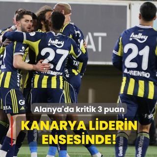 Liderin ensesinde! Fenerbah�e'den Alanya'da kritik 3 puan