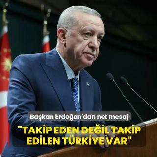 Ba�kan Erdo�an'dan net mesaj: Takip eden de�il takip edilen T�rkiye var