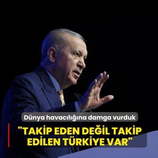 D�nya havac�l���na damga vurduk: Takip eden de�il takip edilen T�rkiye var