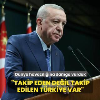 D�nya havac�l���na damga vurduk: Takip eden de�il takip edilen T�rkiye var