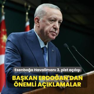 Esenbo�a Havaliman� 3. pist a��l���! Ba�kan Erdo�an'dan �nemli a��klamalar
