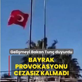 Geli�meyi Bakan Tun� duyurdu! Bayrak provokasyonu cezas�z kalmad�