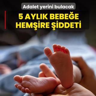 5 ayl�k bebe�e hem�ire �iddeti! Bakan Tun�: Adalet tecelli edecek