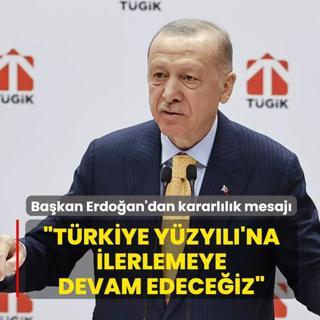 Ba�kan Erdo�an'dan kararl�l�k mesaj�: T�rkiye Y�zy�l�'na ilerlemeye devam edece�iz