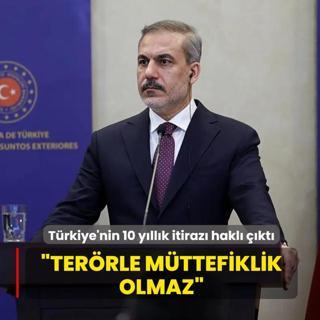 T�rkiye'nin 10 y�ll�k itiraz� hakl� ��kt�! Bakan Fidan: Ter�rle m�ttefiklik olmaz