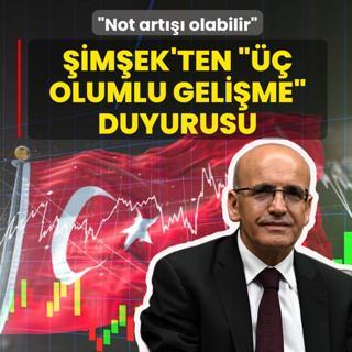 Bakan �im�ek ��� olumlu geli�me� diye duyurdu: Not art��� olabilir