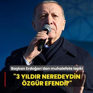 Ba�kan Erdo�an'dan muhalefete tepki: 3 y�ld�r neredeydin �zg�r Efendi?
