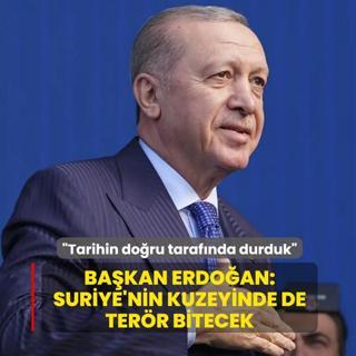 Tarihin do�ru taraf�nda durduk! Ba�kan Erdo�an: Suriye'nin kuzeyinde de ter�r bitecek