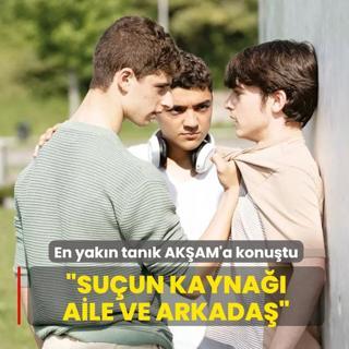 �etele�en �ocuklar�n en yak�n tan��� AK�AM'a konu�tu: Su�un kayna�� aile ve arkada�!