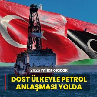 Dost �lkeyle petrol anla�mas� yolda: 2026 milat olacak