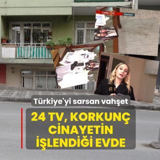 24 TV korkun� cinayetin i�lendi�i evde! T�rkiye'yi sarsan vah�et