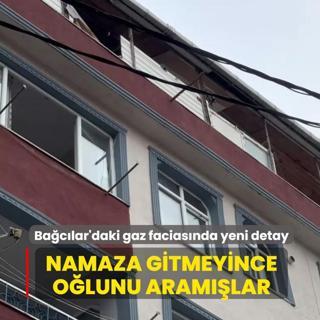 Ba�c�lar'daki gaz facias�nda yeni detay... Namaza gitmeyince o�lunu aram��lar