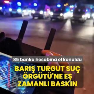 Bar�� Turgut Su� �rg�t�'ne e� zamanl� bask�n! 85 banka hesab�na el konuldu