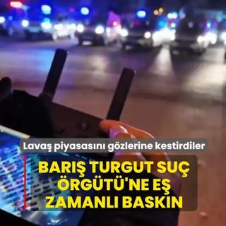 Lava� piyasas�n� g�zlerine kestirdiler! Bar�� Turgut Su� �rg�t�'ne e� zamanl� bask�n